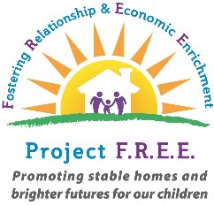 Project FREE, Fostering Relationships and Economic Enrichment. Promoting stable homes and brighter futures for our children.
